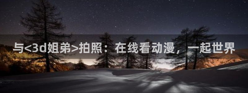 78动漫软件：与<3d姐弟>拍照：在线看动漫，一起世界