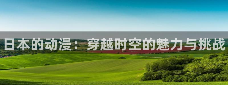 78动漫网页版高达说明书：日本的动漫：穿越时空的魅力与挑战